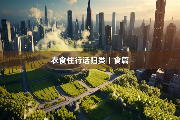 衣食住行话归类丨食篇