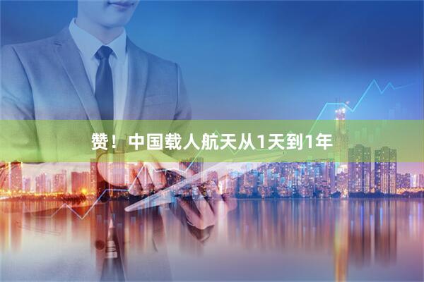 赞！中国载人航天从1天到1年